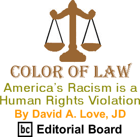America’s Racism is a Human Rights Violation - Color of Law By David A. Love, BC Editorial Board
