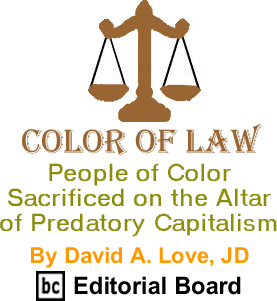People of Color Sacrificed on the Altar of Predatory Capitalism - Color of Law By David A. Love, BC Editorial Board