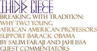 Breaking With Tradition: Why Two Young African American Professors Support Barack Obama - Think Piece By Salim Faraji and Jahi Issa, Guest Commentators