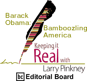 Barack Obama: Bamboozling America - Keeping It Real By Larry Pinkney, BC Editorial Board