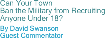 Can Your Town Ban the Military from Recruiting Anyone Under 18? By David Swanson, Guest Commentator