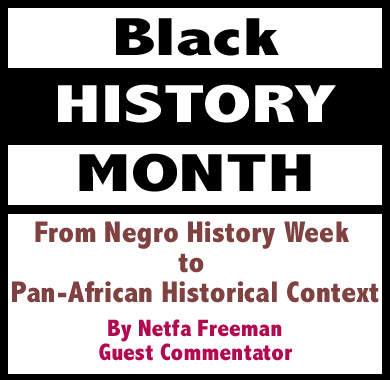 From Negro History Week to Pan-African Historical Context - Black History Month By Netfa Freeman, Guest Commentator