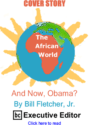 Cover Story: And Now, Obama? - The African World By Bill Fletcher, Jr., BC Executive Editor
