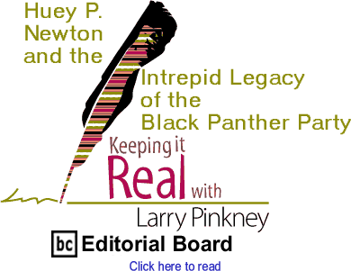 Huey P. Newton and the Intrepid Legacy of the Black Panther Party - Keeping It Real By Larry Pinkney, BC Editorial Board