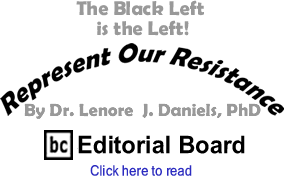 The Black Left is the Left! - Represent Our Resistance By Dr. Lenore J. Daniels, PhD, BC Editorial Board