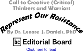 Call to Creative (Critical) Thinkers and Warriors - Represent Our Resistance By Dr. Lenore J. Daniels, PhD, BC Editorial Board