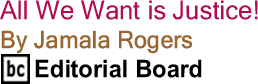 All We Want is Justice! By Jamala Rogers, BC Editorial Board