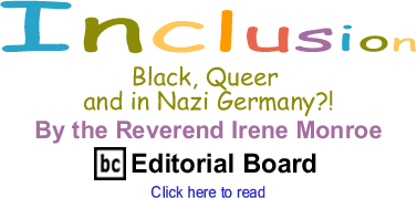 Black, Queer and in Nazi Germany?! - Inclusion By The Reverend Irene Monroe, BC Editorial Board