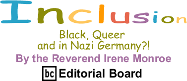 Black, Queer and in Nazi Germany?! - Inclusion By The Reverend Irene Monroe, BC Editorial Board