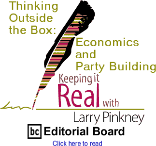 Thinking Outside the Box: Economics and Party Building - Keeping It Real By Larry Pinkney, BC Editorial Board