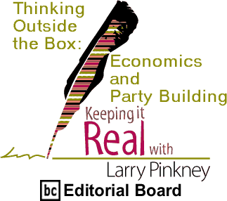 Thinking Outside the Box: Economics and Party Building - Keeping It Real By Larry Pinkney, BC Editorial Board