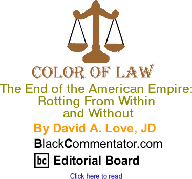 The End of the American Empire: Rotting From Within and Without - Color of Law By David A. Love, JD, BlackCommentator.com Editorial Board