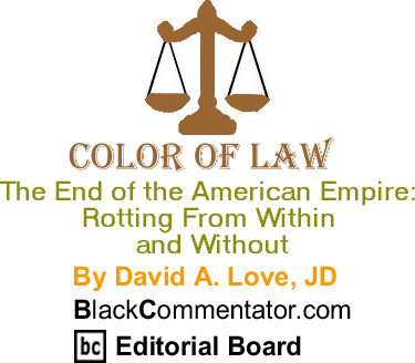 The End of the American Empire: Rotting From Within and Without - Color of Law By David A. Love, JD, BlackCommentator.com Editorial Board