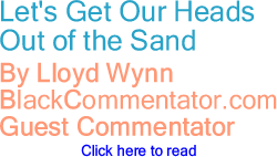 Let's Get Our Heads Out of the Sand By Lloyd Wynn, JD, BlackCommentator.com Guest Commentator