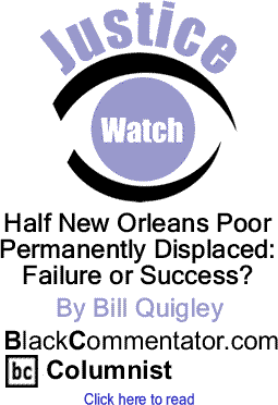 Half New Orleans Poor Permanently Displaced: Failure or Success? - Justice Watch By Bill Quigley, BlackCommentator.com Columnist