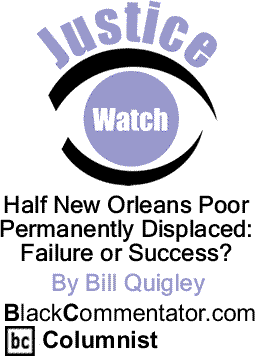 Half New Orleans Poor Permanently Displaced: Failure or Success? - Justice Watch By Bill Quigley, BlackCommentator.com Columnist