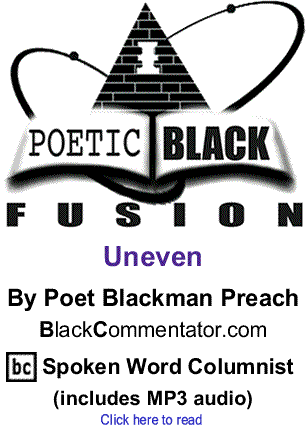 Uneven - Poetic Black Fusion By Poet Blackman Preach, BC Spoken Word Columnist (includes MP3 audio)