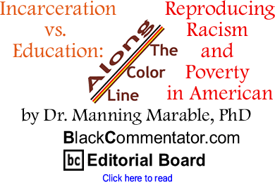 Incarceration vs. Education: Reproducing Racism and Poverty in American - Along the Color Line