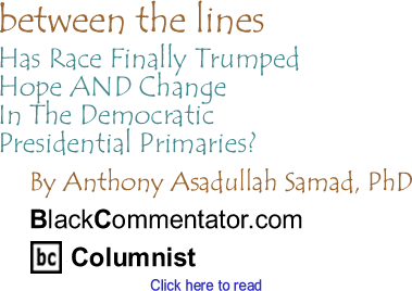 Has Race Finally Trumped Hope AND Change In The Democratic Presidential Primaries? - Between the Lines