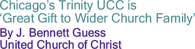 The Black Commentator - Chicago’s Trinity UCC is ‘Great Gift to Wider Church Family’