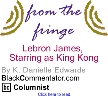Lebron James, Starring as King Kong - From the Fringe