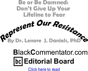 Be or Be Damned: Don’t Give Up Your Lifeline to Fear - Represent Our Resistance