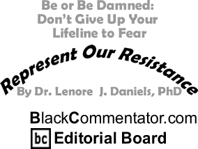 The Black Commentator - Be or Be Damned: Don’t Give Up Your Lifeline to Fear - Represent Our Resistance
