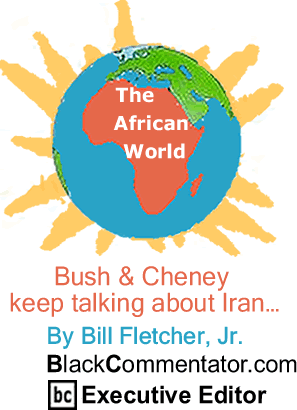 Bush & Cheney keep talking about Iran... - The African World
