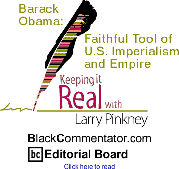 Barack Obama: Faithful Tool of U.S. Imperialism and Empire - Keeping It Real