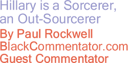 The Black Commentator - Hillary is a Sorcerer, an Out-Sourcerer