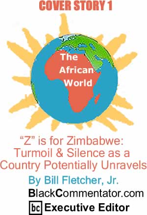 The Black Commentator - "Z" is for Zimbabwe: Turmoil & Silence as a Country Potentially Unravels - The African World