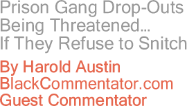 The Black Commentator - Prison Gang Drop-Outs Being Threatened...If They Refuse to Snitch
