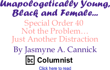 Special Order 40 Not the Problem...Just Another Distraction - Unapologetically Young, Black and Female