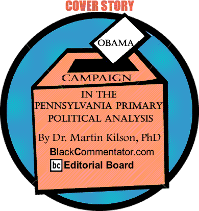 The Black Commentator - Cover Story: Obama Camapaign in the Pennsylvania Primary - Political Analysis