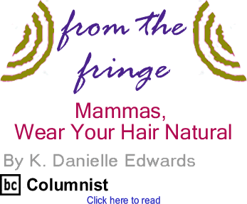 Mammas, Wear Your Hair Natural - From the Fringe