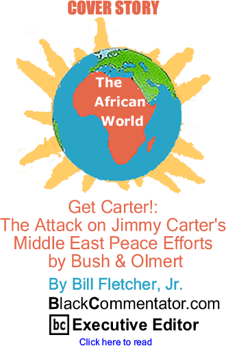 Cover Story - Get Carter!: The Attack on Jimmy Carter's Middle East Peace Efforts by Bush & Olmert - The African World