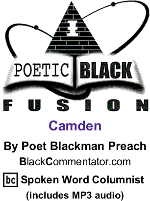 Camden: Poetic Black Fusion By Poet Blackman Preach, BlackCommentator.com Spoken Word Columnist (includes MP3 audio) 