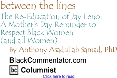 The Re-Education of Jay Leno: A Mother’s Day Reminder to Respect Black Women (and all Women) - Between the Lines