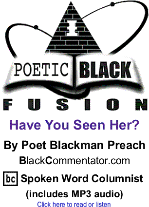 Have You Seen Her? - Poetic Black Fusion By Poet Blackman Preach, BlackCommentator.com Spoken Word Columnist (includes MP3 audio) 