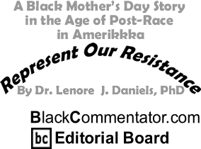 The Black Commentator - A Black Mother’s Day Story in the Age of Post-Race in Amerikkka - Represent Our Resistance