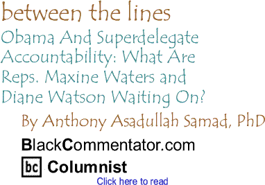 Obama And Superdelegate Accountability: What Are Reps. Maxine Waters and Diane Watson Waiting On? - Between the Lines
