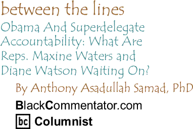 Obama And Superdelegate Accountability: What Are Reps. Maxine Waters and Diane Watson Waiting On? - Between the Lines