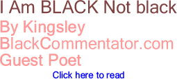 I Am BLACK Not black - A Poem