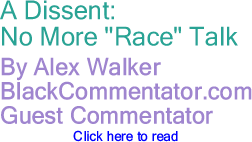 A Dissent: No More "Race" Talk By Alex Walker, BlackCommentator.com Guest Commentator