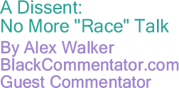 A Dissent: No More "Race" Talk By Alex Walker, BlackCommentator.com Guest Commentator