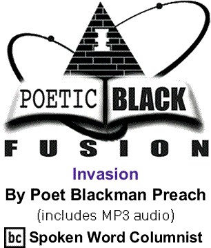 Invasion - Poetic Black Fusion By Poet Blackman Preach, BlackCommentator.com Spoken Word Columnist 