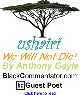 We Will Not Die! - Ushairi By Anthony Gayle, BlackCommentator.com Guest Poet