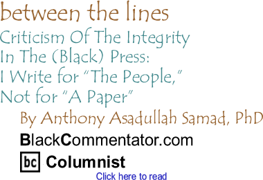 Criticism Of The Integrity In The (Black) Press: I Write for "The People," Not for "A Paper" - Between the Lines
