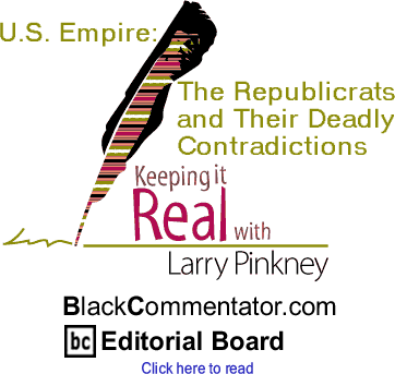 U.S. Empire: The Republicrats and Their Deadly Contradictions - Keeping it Real
