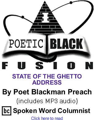 STATE OF THE GHETTO ADDRESS Poetic Black Fusion By Poet Blackman Preach, BlackCommentator.com Spoken Word Columnist (includes MP3 audio) 